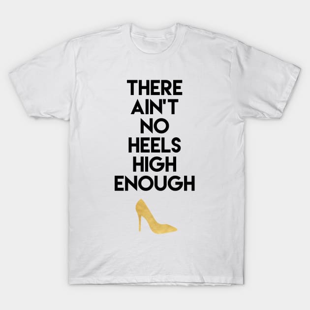 There Ain't No Heels High Enough T-Shirt by deificusArt